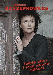 Ludzie Ulicy I Inne Owoce Miłości - Joanna Szczepkowska [KSIĄŻKA]