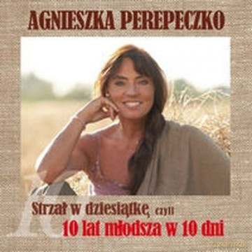 Strzał W Dziesiątkę Czyli 10 Lat Młodsza W 10 Dni - Agnieszka Perepeczko [KSIĄŻKA]