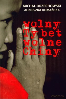 Wolny Tybet Wolne Chiny - Michał Orzechowski, Agnieszka Domańska [KSIĄŻKA]