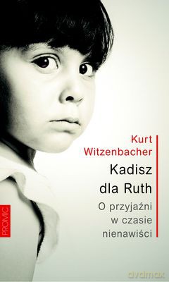 Kadisz Dla Ruth O Przyjaźni W Czasie Nienawiści - Kurt Witzenbacher [KSIĄŻKA]