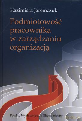 Podmiotowość Pracownika W Zarządzaniu Organizacją (tw) - Karzimierz Jaremczuk [KSIĄŻKA]