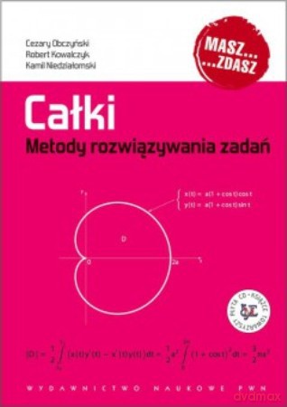 Całki Metody Rozwiązywania Zadań - Robert Kowalczyk, Cezary Obczyński, Kamil Niedziałomski [KSIĄŻKA]
