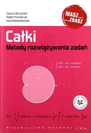 Całki Metody Rozwiązywania Zadań - Robert Kowalczyk, Cezary Obczyński, Kamil Niedziałomski [KSIĄŻKA]