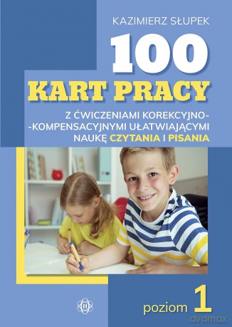 100 kart pracy z ćwiczeniami korekcyjno-kompensacyjnymi ułatwiającymi naukę czytania i pisania. Poziom 1 - Kazimierz Słupek [KSIĄŻKA]