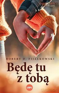 Będę tu z tobą - Robert D. Fijałkowski [KSIĄŻKA]
