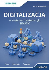 Digitalizacja w systemach automatyki SIMATIC. Teoria, przykłady, ćwiczenia - Artur Nowocień [KSIĄŻKA]