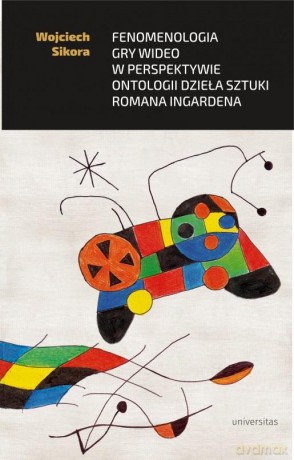 Fenomenologia gry wideo w perspektywie ontologii dzieła sztuki Romana Ingardena - Wojciech Sikora [KSIĄŻKA]