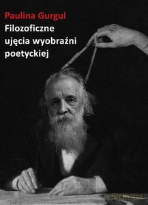 Filozoficzne ujęcia wyobraźni poetyckiej. - Paulina Gurgul [KSIĄŻKA]
