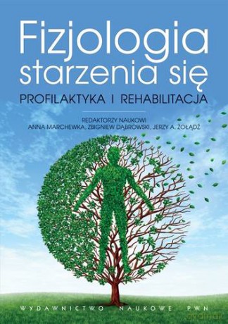 Fizjologia Starzenia Się - Anna Marchewka, Zbigniew Dąbrowski, Jerzy A. Żołądź [KSIĄŻKA]