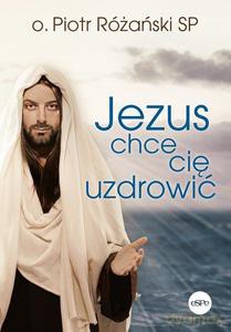 Jezus chce cię uzdrowić - Piotr Różański [KSIĄŻKA]