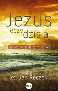 Jezus leczy dzisiaj - Jan Reczek [KSIĄŻKA]