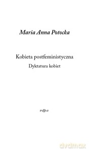 Kobieta postfeministyczna. Dyktatura kobiet - Maria Anna Potocka [KSIĄŻKA]