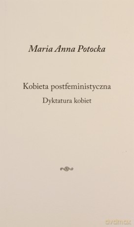 Kobieta postfeministyczna. Dyktatura kobiet - Maria Anna Potocka [KSIĄŻKA]