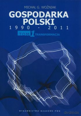 Gospodarka Polski 1990-2011 T.1 Transformacja - Michał G. Woźniak [KSIĄŻKA]