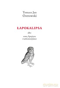 Łapokalipsa albo sowa, sprężyna i turbowentylator - Tomasz Jan Ostrowski [KSIĄŻKA]