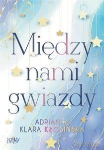 Między nami gwiazdy - Adrianna Kłosińska [KSIĄŻKA]