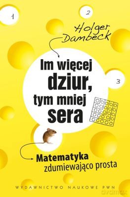 Im Więcej Dziur Tym Mniej Sera Matematyka Zdumiewająco Prosta - Holger Dambeck [KSIĄŻKA]