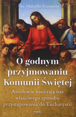 O godnym przyjmowaniu Komunii Świętej - Marcello ks. Stanzione [KSIĄŻKA]