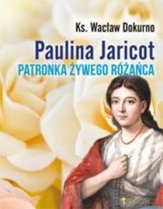 Paulina Jaricot. Patronka Żywego Różańca - Wacław ks. Dokurno [KSIĄŻKA]