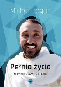 Pełnia życia. Medytacje z Kany Galilejskiej - Michał Legan [KSIĄŻKA]