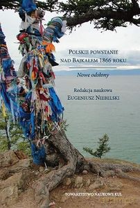 Polskie powstanie nad Bajkałem 1866 roku Nowe odsłony - Eugeniusz red. Niebielski [KSIĄŻKA]
