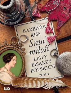 Snuć miłość. Listy pisarzy polskich (Tom 1) - Barbara Riss [KSIĄŻKA]