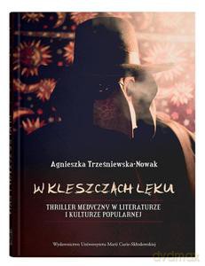 W kleszczach lęku. Thriller medyczny w literaturze i kulturze popularnej - Agnieszka Trześniewska-Nowak [KSIĄŻKA]