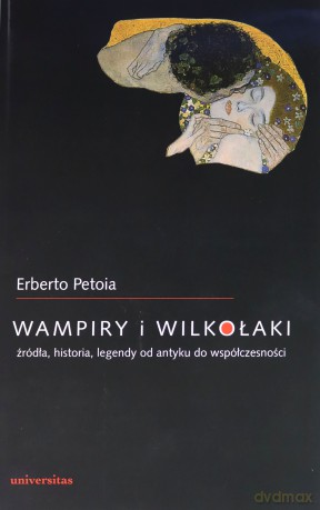 Wampiry i wilkołaki. Źródła, historia, legendy od antyku do współczesności - Erberto Petoia [KSIĄŻKA]