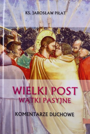 Wielki Post. Wątki pasyjne. Komentarze duchowe - Jarosław ks. Piłat [KSIĄŻKA]