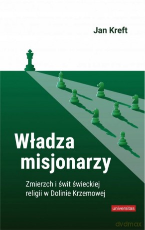 Władza misjonarzy. Świt i zmierzch świeckiej religii w Dolinie Krzemowej - Jan Kreft [KSIĄŻKA]