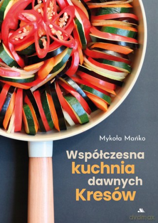 Współczesna kuchnia dawnych Kresów [KSIĄŻKA]