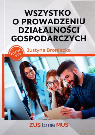 Wszystko o prowadzeniu działalności gospodarczych - Justyna Broniecka [KSIĄŻKA]