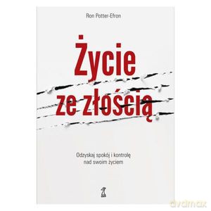 Życie ze złością. Odzyskaj spokój i kontrolę nad swoim życiem - Ron Potter-Efron [KSIĄŻKA]