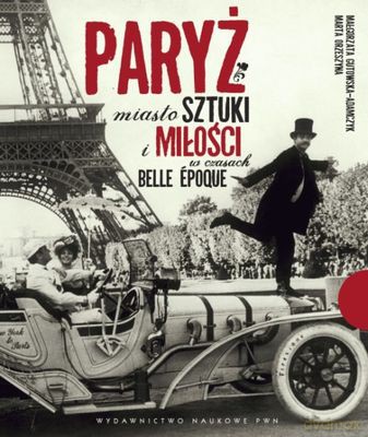 Paryż Miasto Sztuki I Miłości W Czasach Belle Epoque (tw) - Małgorzata Gutowska-Adamczyk, Marta Orzeszyna [KSIĄŻKA]