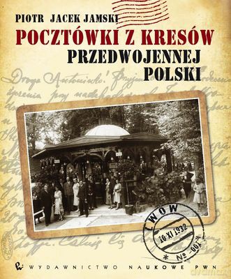 Pocztówki Z Kresów Przedwojennej Polski (tw) - Piotr Jamski [KSIĄŻKA]