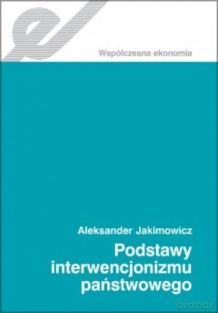 Podstawy Interwencjonizmu Państwowego - Aleksander Jakimowicz [KSIĄŻKA]