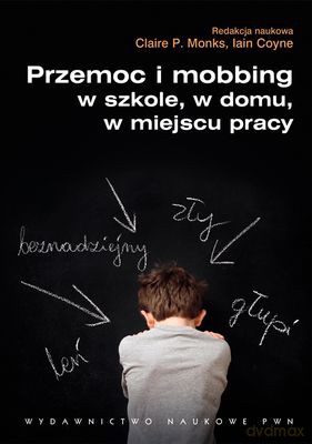 Przemoc I Mobbing W Szkole W Domu W Miejscu Pracy - Redakcja: Monks Claire P., Coyne Iain [KSIĄŻKA]