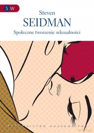 Społeczne (tw)orzenie Seksualności - Steven Seidman [KSIĄŻKA]