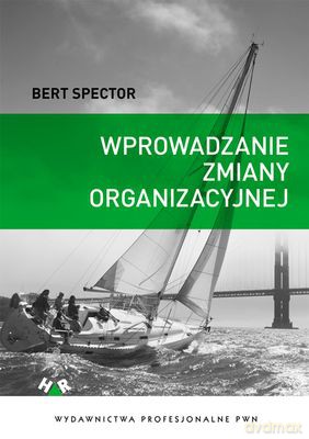 Wprowadzanie Zmiany Organizacyjnej Teoria W Praktyce - Bert Spector [KSIĄŻKA]