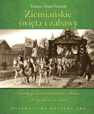 Ziemiańskie Święta I Zabawy Tradycje Karnawałowe Ślubne Dożynkowe I Inne (tw) - Tomasz Adam Pruszak [KSIĄŻKA]