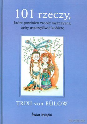 101 Rzeczy Które Powinien Zrobić Mężczyzna Żeby Uszczęśliwić Kobietę (tw) - Trixi Von Bulow [KSIĄŻKA]