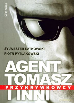 Agent Tomasz I Inni Przykrywkowcy - Piotr Pytlakowski, Sylwester Latkowski [KSIĄŻKA]