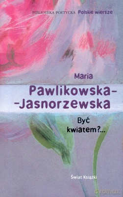 Być Kwiatem (tw) - Maria Pawlikowska Jasnorzewska [KSIĄŻKA]