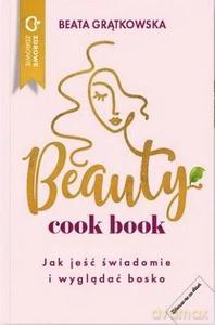 Beauty cook book. Jak jeść świadomie i wyglądać bo - Beata Grątkowska [KSIĄŻKA]