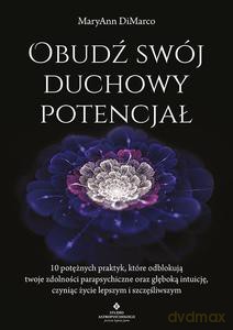 Obudź swój duchowy potencjał. 10 potężnych praktyk, które odblokują twoje zdolności parapsychiczne oraz głęboką intuicję, czyniąc życie lepszym i szczęśliwszym - MaryAnn DiMarco [KSIĄŻKA]