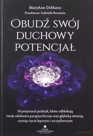 Obudź swój duchowy potencjał. 10 potężnych praktyk, które odblokują twoje zdolności parapsychiczne oraz głęboką intuicję, czyniąc życie lepszym i szczęśliwszym - MaryAnn DiMarco [KSIĄŻKA]