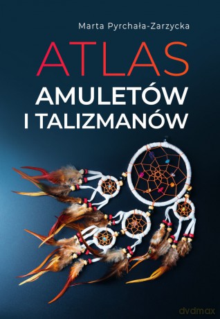 Atlas amuletów i talizmanów - Marta Pyrchała-Zarzycka [KSIĄŻKA]