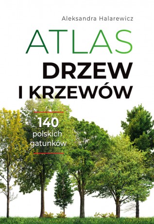 Atlas drzew i krzewów - Aleksandra Halarewicz [KSIĄŻKA]