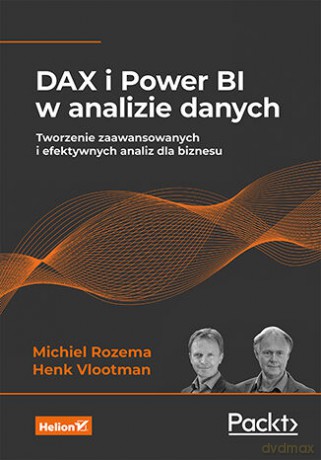 DAX i Power BI w analizie danych. Tworzenie zaawansowanych i efektywnych analiz dla biznesu - Michiel Rozema, Henk Vlootman [KSIĄŻKA]