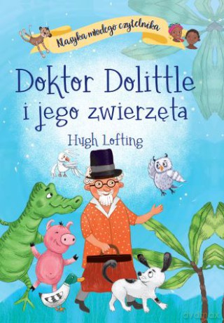 Doktor Dolittle i jego zwierzęta. Klasyka młodego czytelnika - Hugh Lofting [KSIĄŻKA]